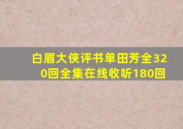 白眉大侠评书单田芳全320回全集在线收听180回