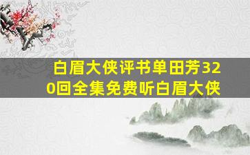 白眉大侠评书单田芳320回全集免费听白眉大侠