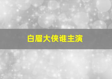 白眉大侠谁主演