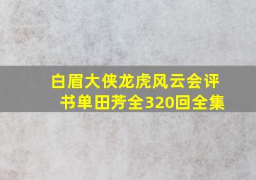 白眉大侠龙虎风云会评书单田芳全320回全集