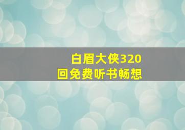 白眉大侠320回免费听书畅想