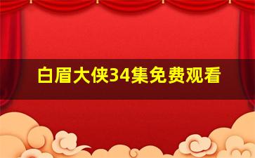 白眉大侠34集免费观看