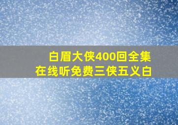 白眉大侠400回全集在线听免费三侠五义白