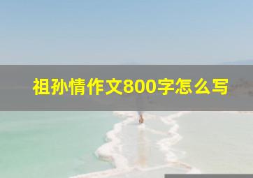 祖孙情作文800字怎么写