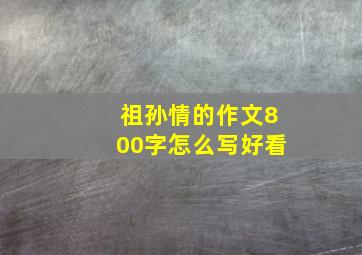 祖孙情的作文800字怎么写好看