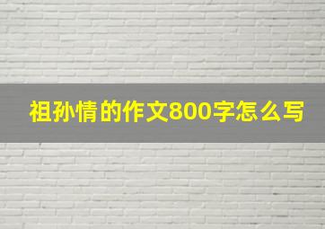 祖孙情的作文800字怎么写