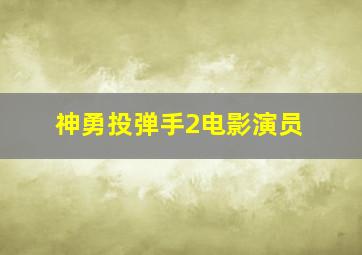 神勇投弹手2电影演员