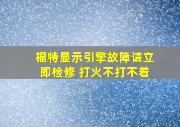 福特显示引擎故障请立即检修 打火不打不着