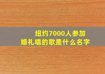 纽约7000人参加婚礼唱的歌是什么名字