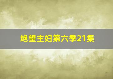 绝望主妇第六季21集