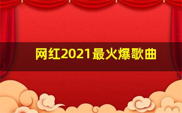 网红2021最火爆歌曲