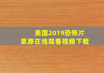 美国2019恐怖片草原在线观看视频下载