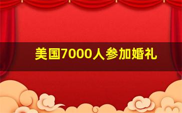 美国7000人参加婚礼