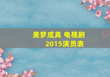 美梦成真 电视剧 2015演员表