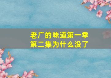 老广的味道第一季第二集为什么没了