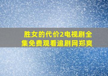 胜女的代价2电视剧全集免费观看追剧网郑爽