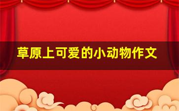 草原上可爱的小动物作文