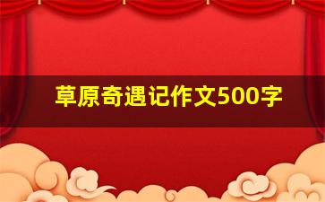 草原奇遇记作文500字