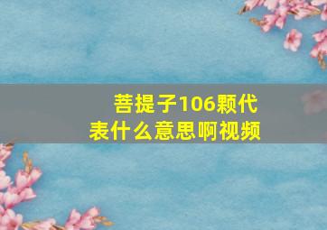 菩提子106颗代表什么意思啊视频