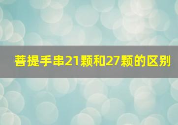 菩提手串21颗和27颗的区别