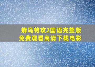 蜂鸟特攻2国语完整版免费观看高清下载电影