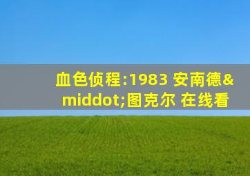 血色侦程:1983 安南德·图克尔 在线看