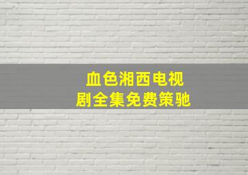 血色湘西电视剧全集免费策驰