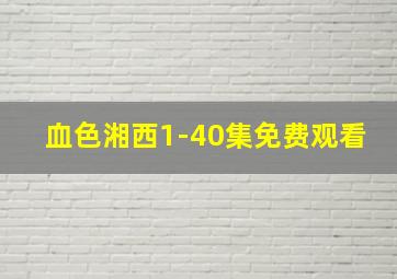 血色湘西1-40集免费观看