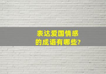 表达爱国情感的成语有哪些?