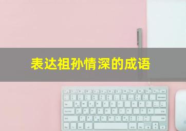 表达祖孙情深的成语