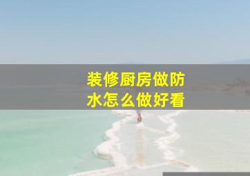 装修厨房做防水怎么做好看