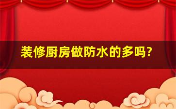 装修厨房做防水的多吗?