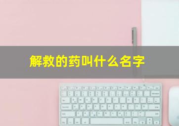 解救的药叫什么名字