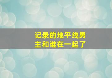 记录的地平线男主和谁在一起了