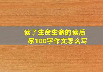 读了生命生命的读后感100字作文怎么写