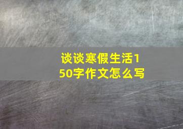 谈谈寒假生活150字作文怎么写