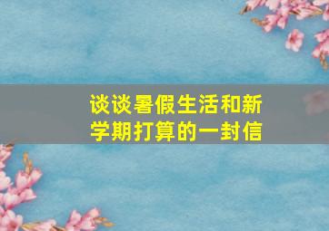 谈谈暑假生活和新学期打算的一封信