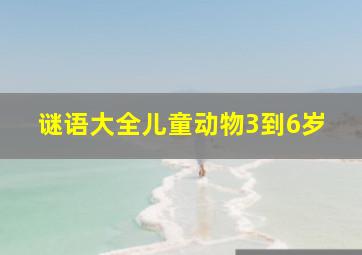 谜语大全儿童动物3到6岁