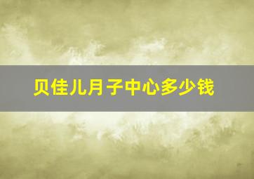 贝佳儿月子中心多少钱