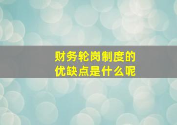 财务轮岗制度的优缺点是什么呢