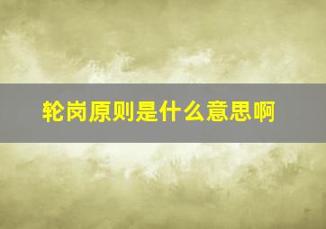 轮岗原则是什么意思啊