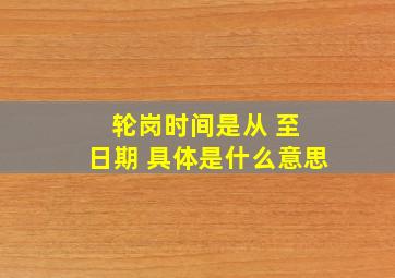 轮岗时间是从 至 日期 具体是什么意思