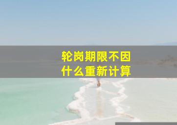 轮岗期限不因什么重新计算