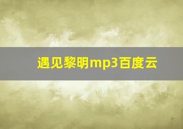 遇见黎明mp3百度云