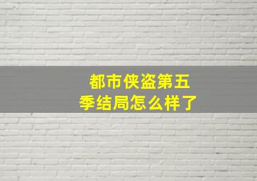 都市侠盗第五季结局怎么样了