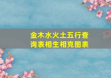 金木水火土五行查询表相生相克图表