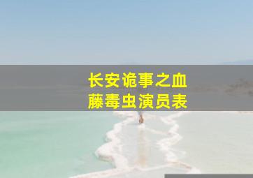 长安诡事之血藤毒虫演员表