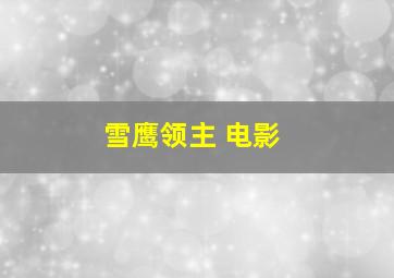 雪鹰领主 电影