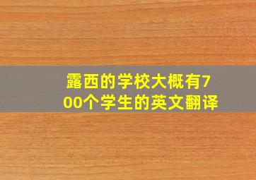 露西的学校大概有700个学生的英文翻译