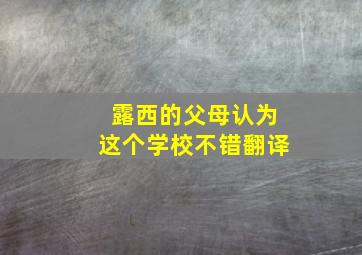 露西的父母认为这个学校不错翻译